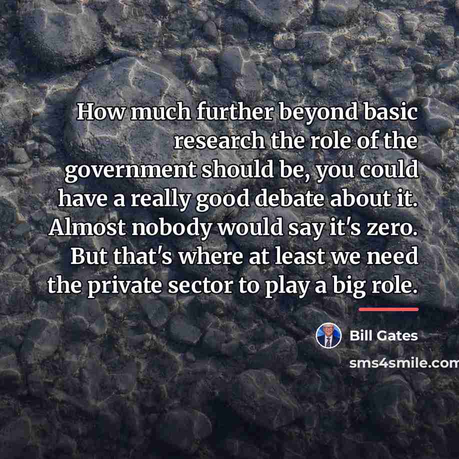 “How much further beyond basic research the role of the…” quote by Bill Gates