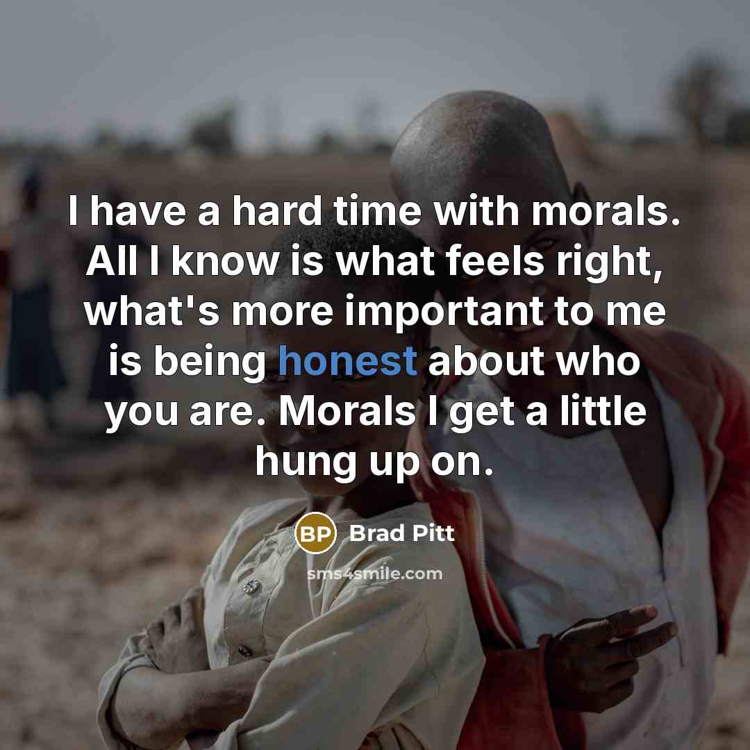 “I have a hard time with morals. All I know…” quote by Brad Pitt