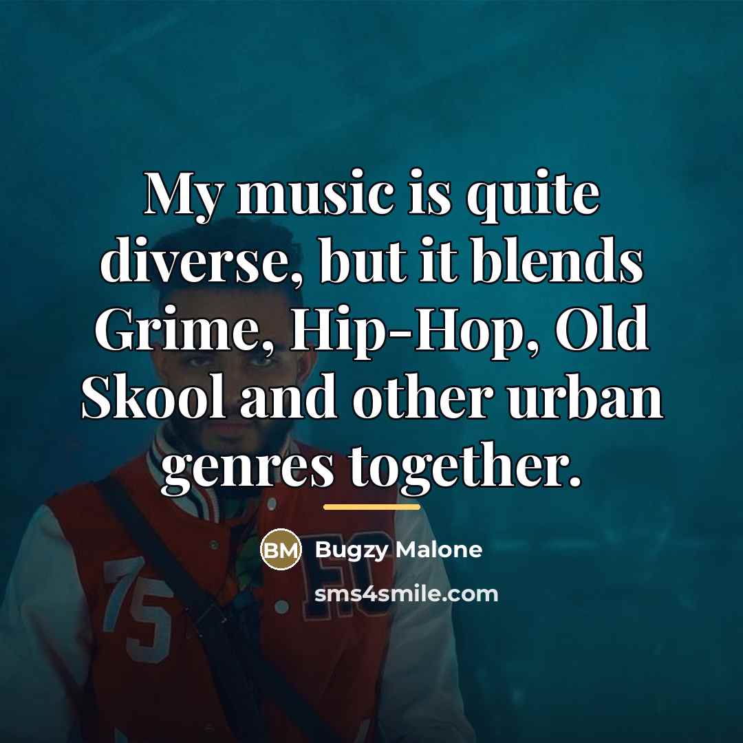 “My music is quite diverse, but it blends Grime, Hip-Hop,…” quote by Bugzy Malone