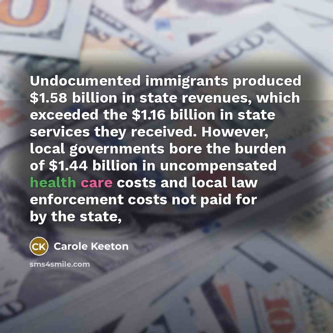 “Undocumented immigrants produced $1.58 billion in state revenues, which exceeded…” quote by Carole Keeton