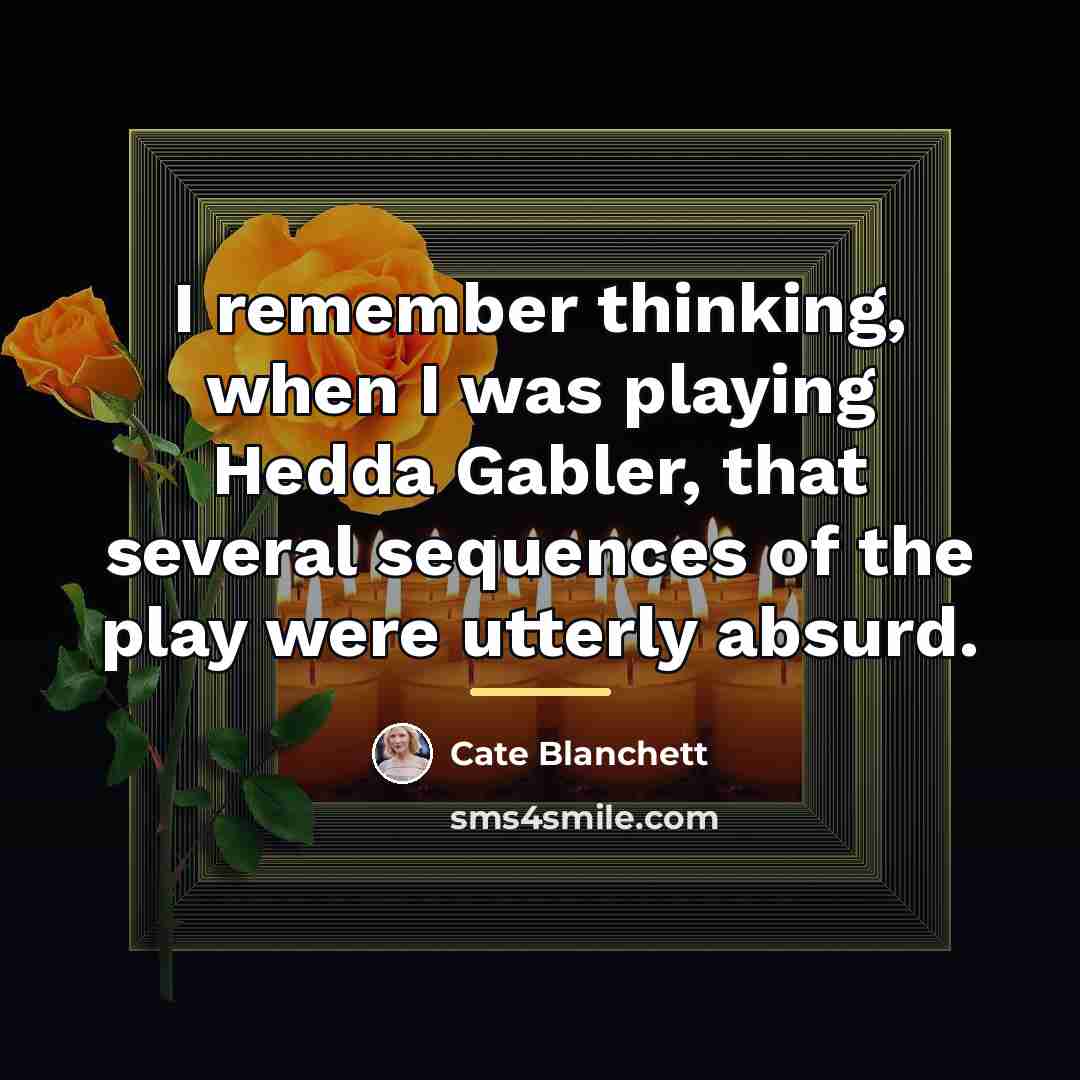 “I remember thinking, when I was playing Hedda Gabler, that…” quote by Cate Blanchett