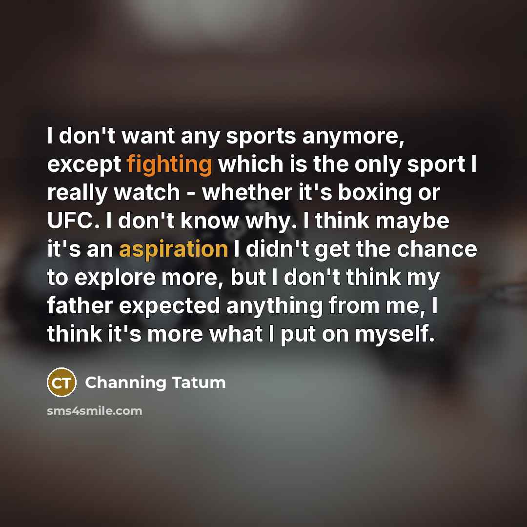 “I don't want any sports anymore, except fighting which is…” quote by Channing Tatum