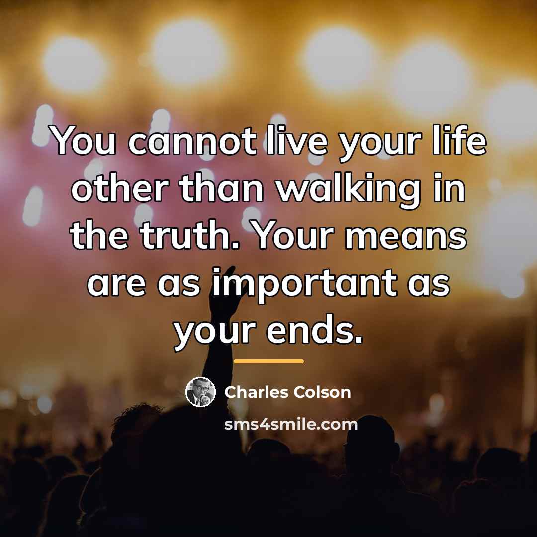 “You cannot live your life other than walking in the…” quote by Charles Colson