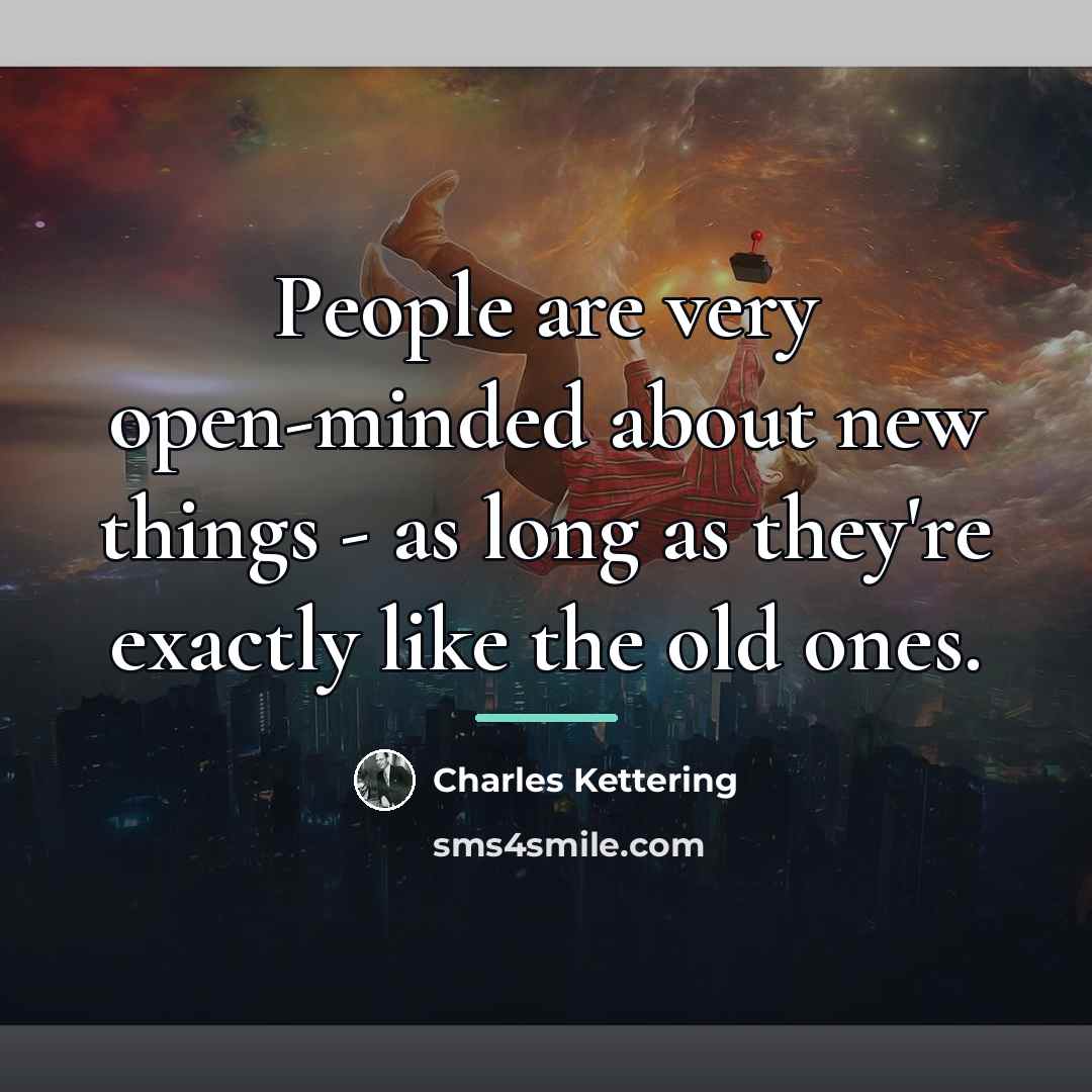 “People are very open-minded about new things - as long…” quote by Charles Kettering