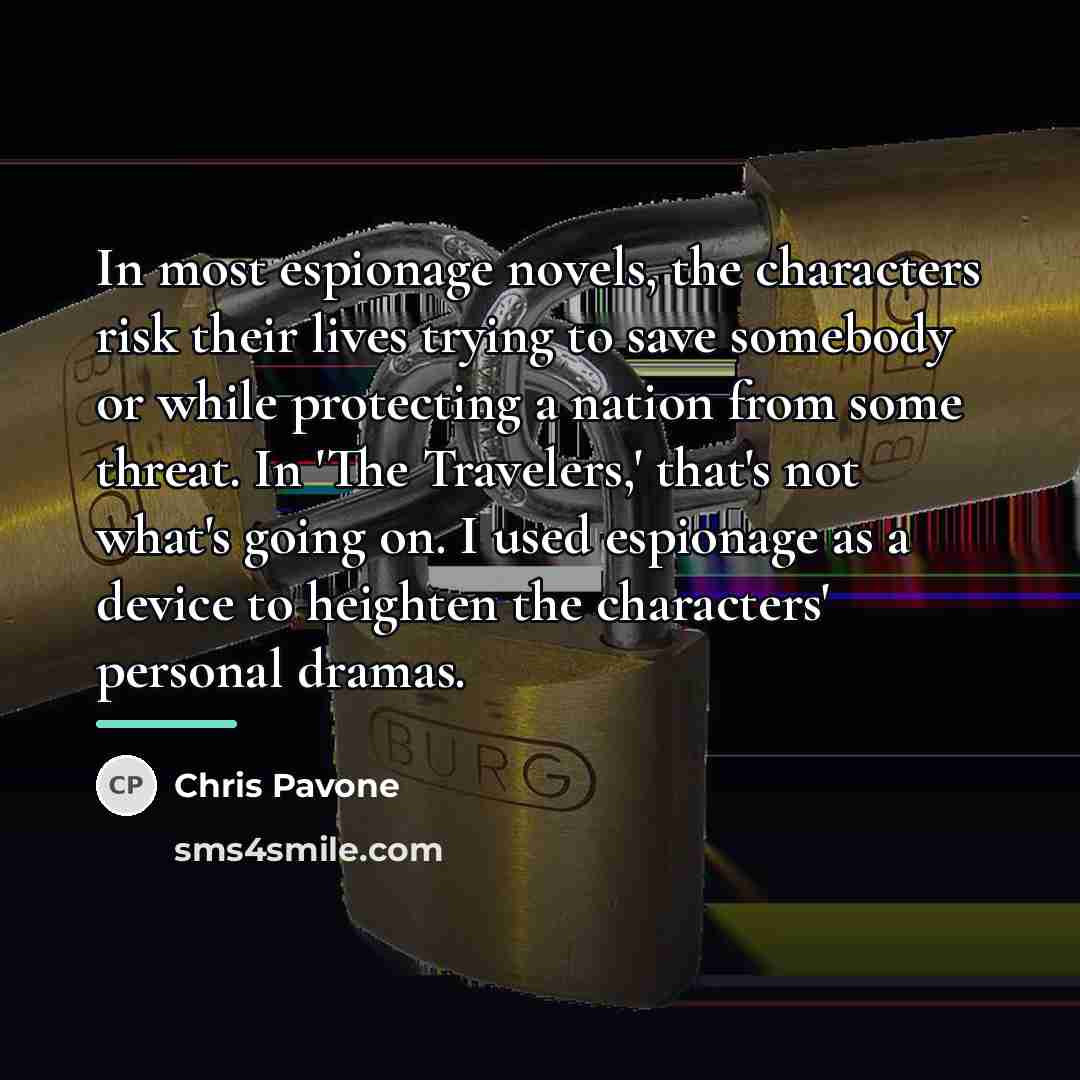 “In most espionage novels, the characters risk their lives trying…” quote by Chris Pavone