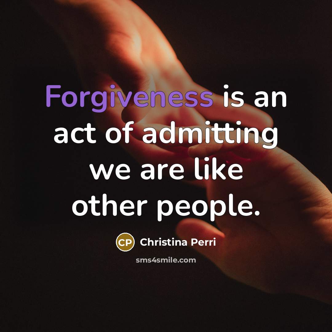 “Forgiveness is an act of admitting we are like other…” quote by Christina Perri