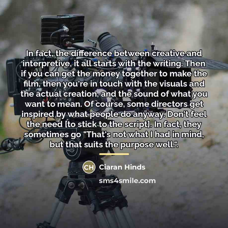 “In fact, the difference between creative and interpretive, it all…” quote by Ciaran Hinds