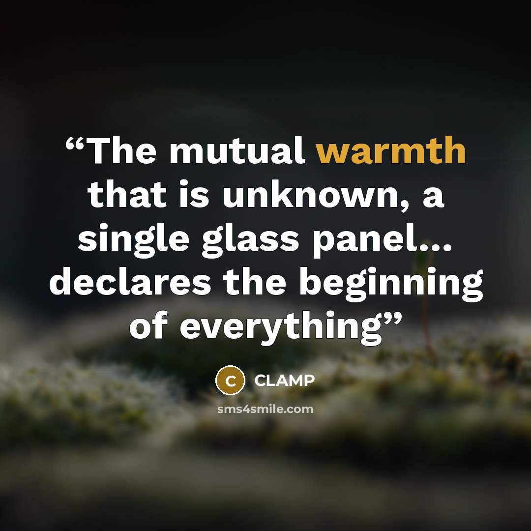 “The mutual warmth that is unknown, a single glass panel… declares the beginning of everything” quote by Clamp