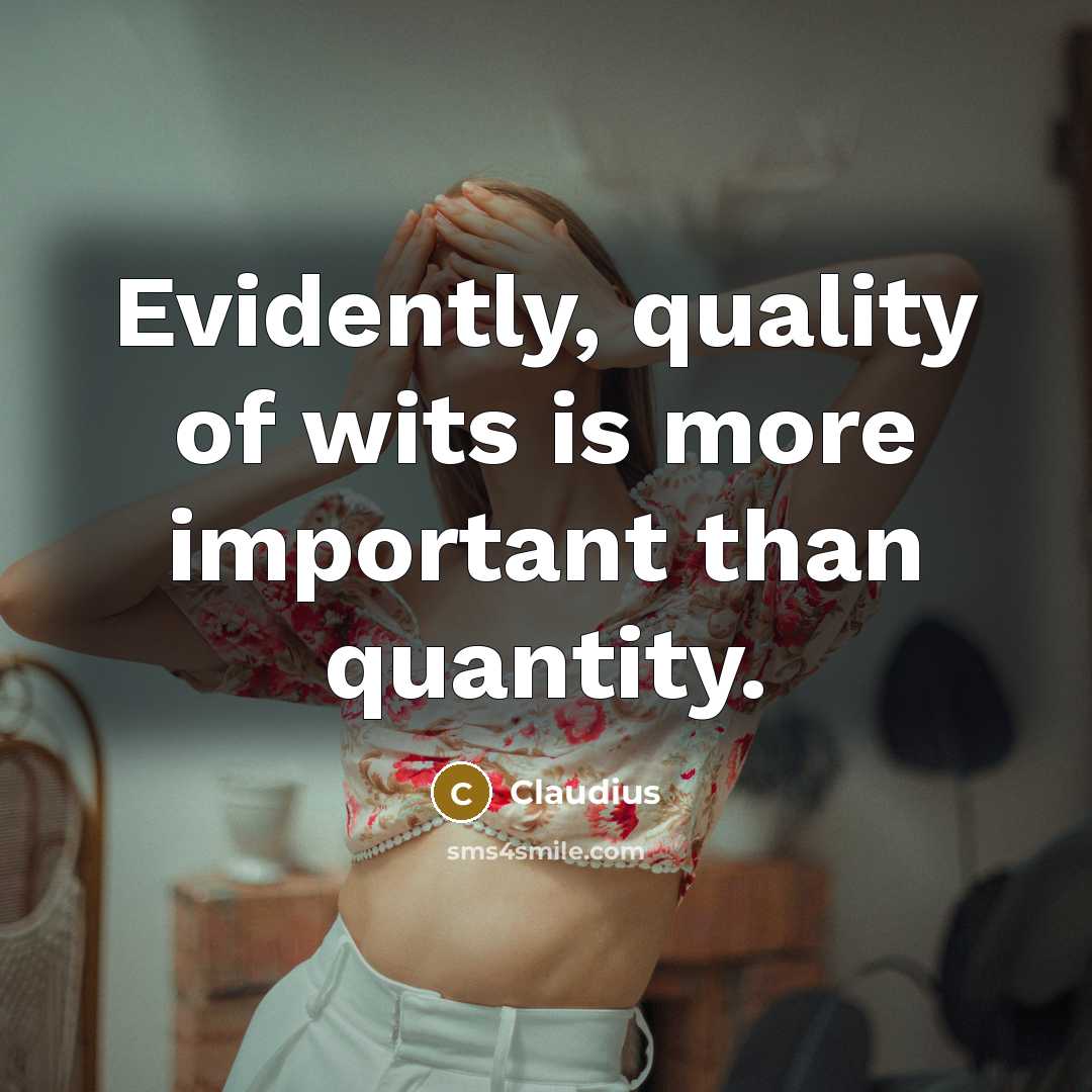 “Evidently, quality of wits is more important than quantity.…” quote by Claudius