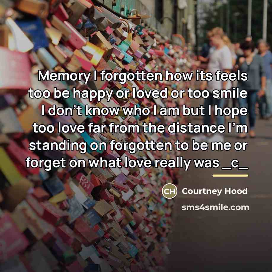 “Memory I forgotten how its feels too be happy or…” quote by Courtney Hood