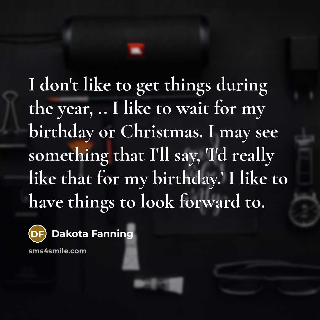 “I don't like to get things during the year, ..…” quote by Dakota Fanning