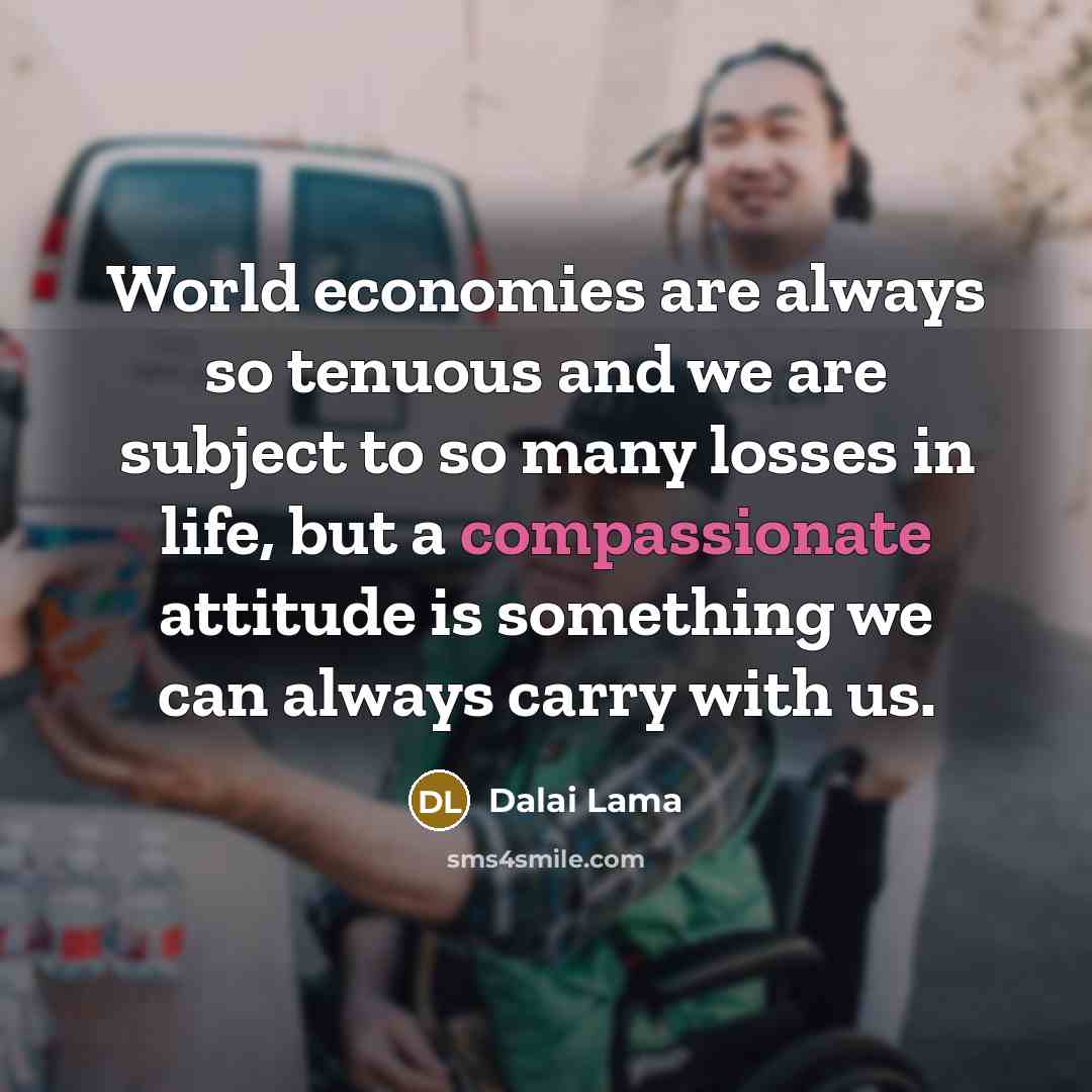 “World economies are always so tenuous and we are subject…” quote by Dalai Lama