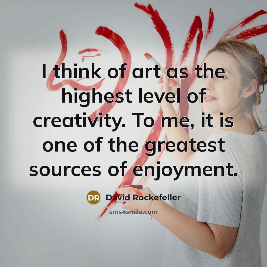 “I think of art as the highest level of creativity.…” quote by David Rockefeller