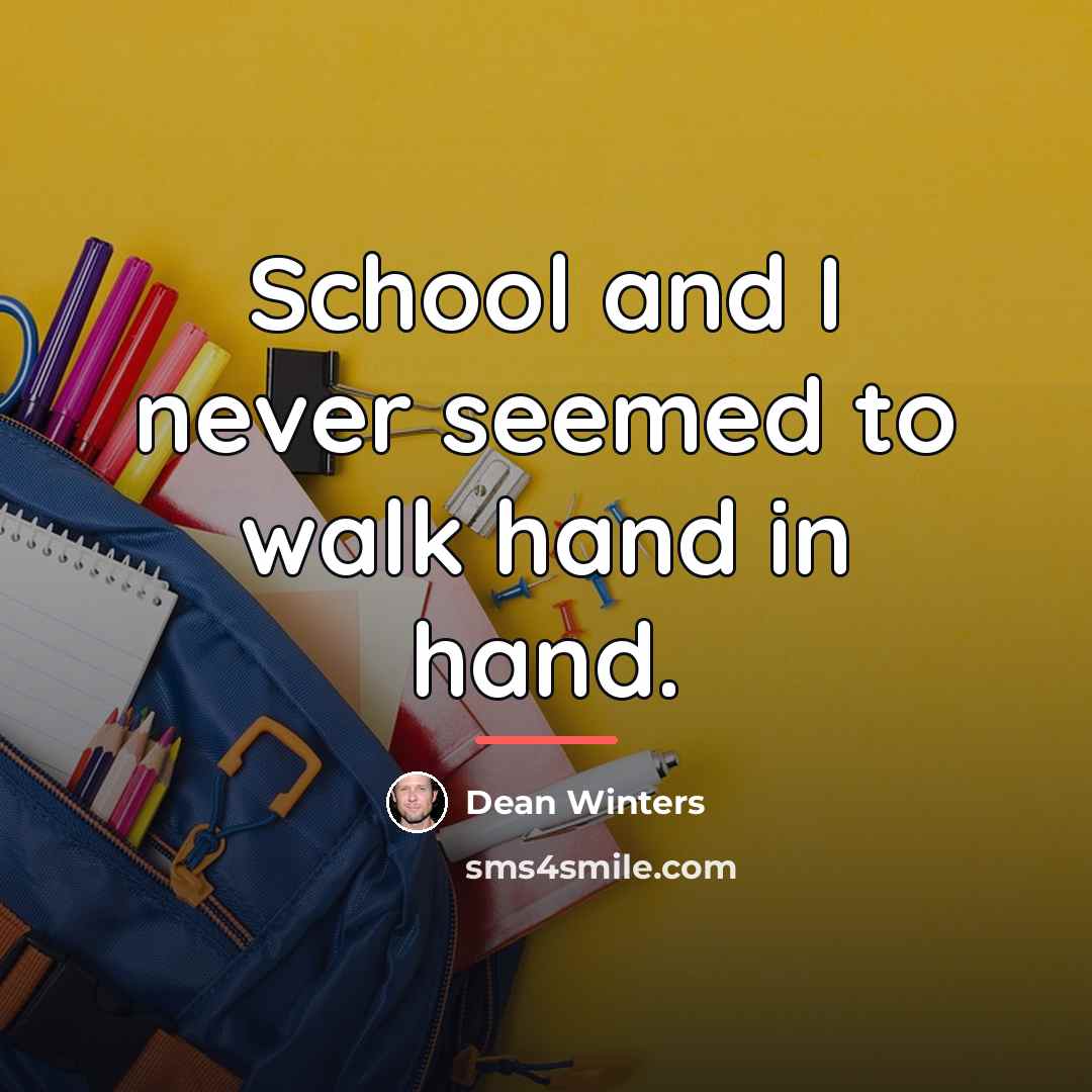 “School and I never seemed to walk hand in hand.…” quote by Dean Winters