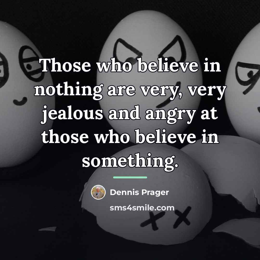 “Those who believe in nothing are very, very jealous and…” quote by Dennis Prager