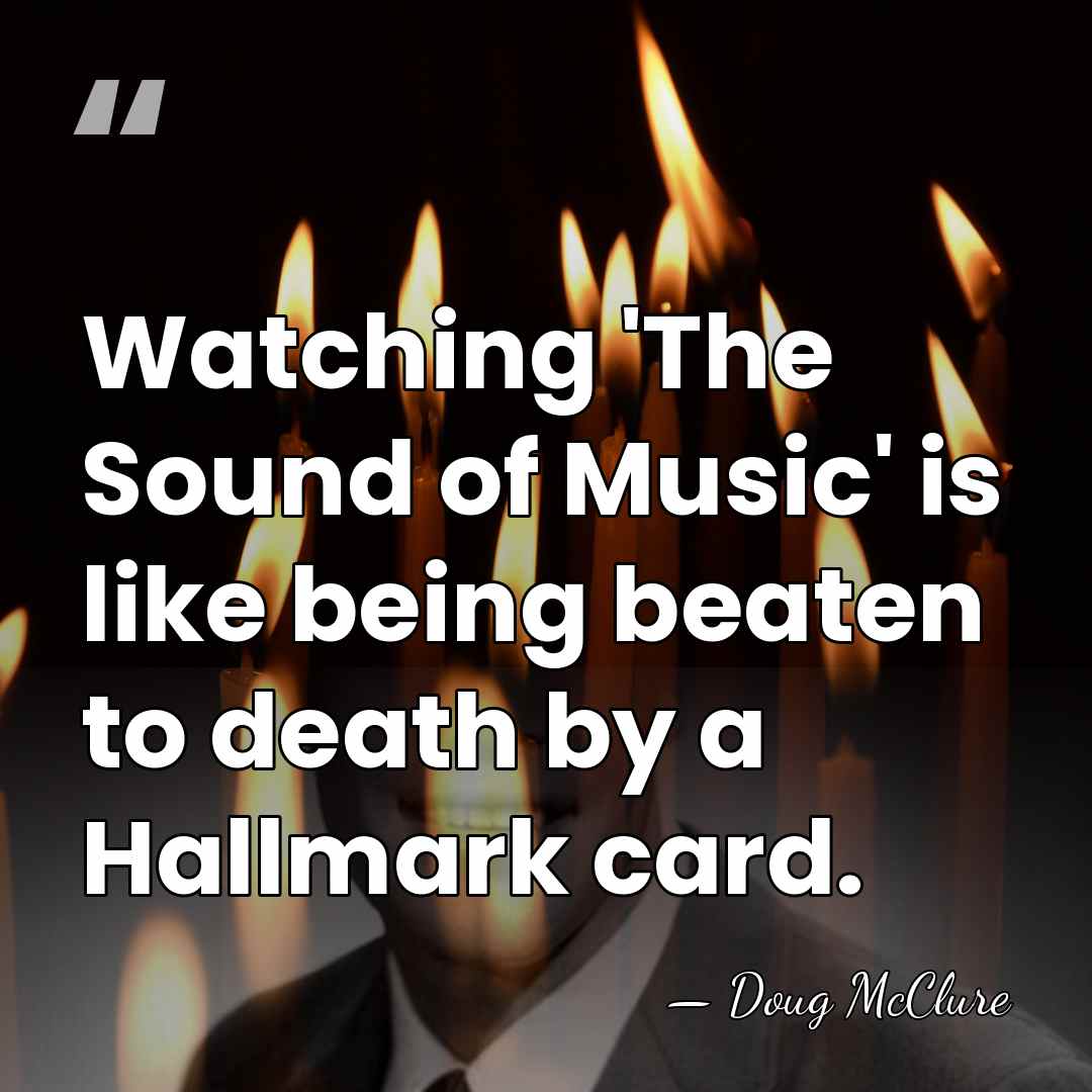 Watching 'The Sound of Music' is like being beaten to death by&hellip; - Doug McClure