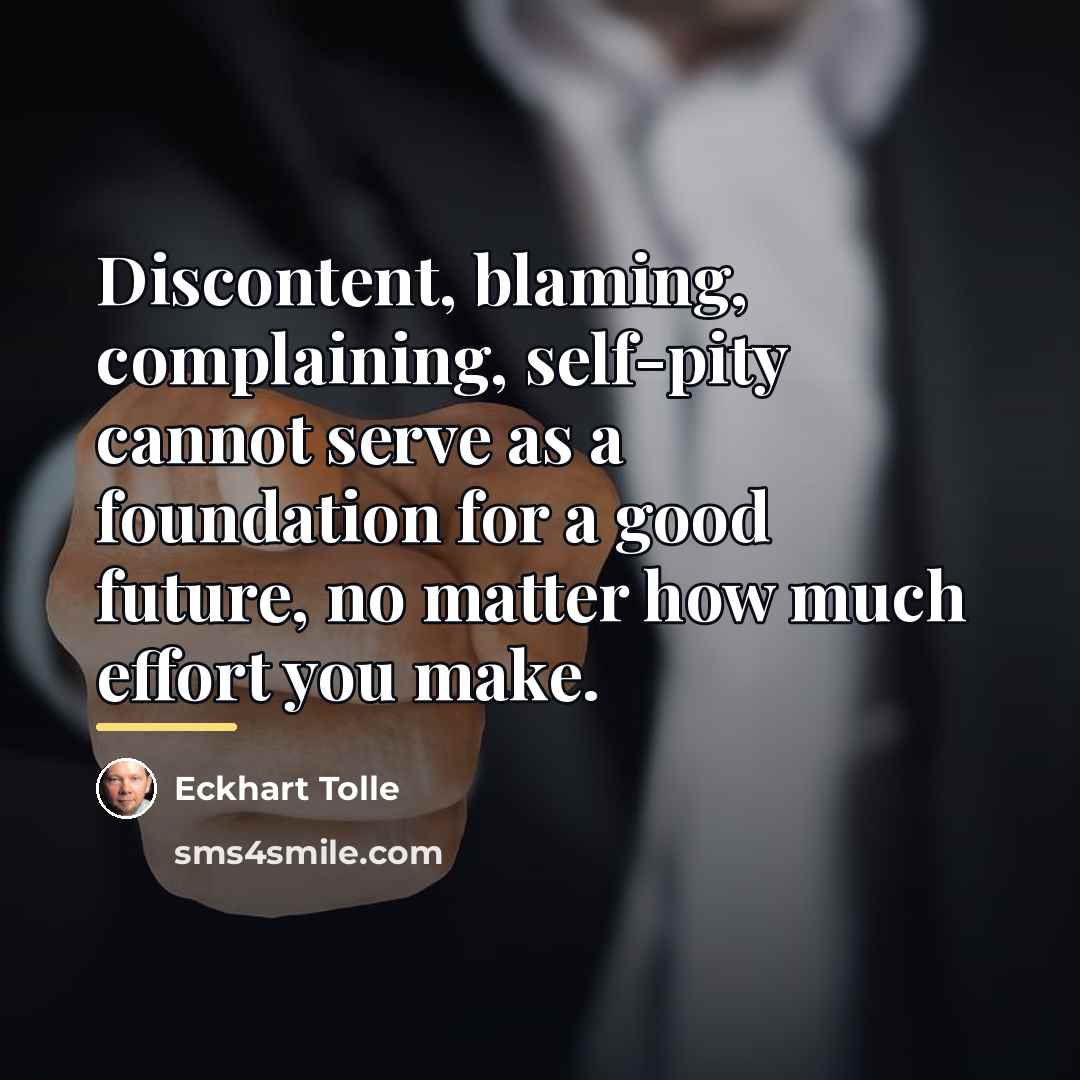 “Discontent, blaming, complaining, self-pity cannot serve as a foundation for…” quote by Eckhart Tolle