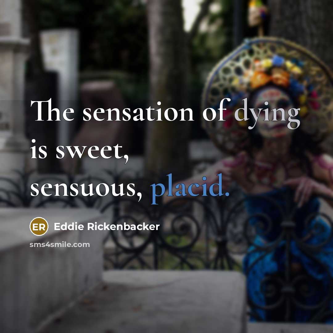 “The sensation of dying is sweet, sensuous, placid.…” quote by Eddie Rickenbacker