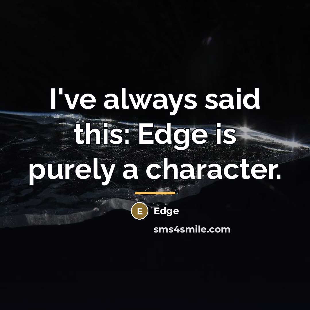 “I've always said this: Edge is purely a character.…” quote by Edge