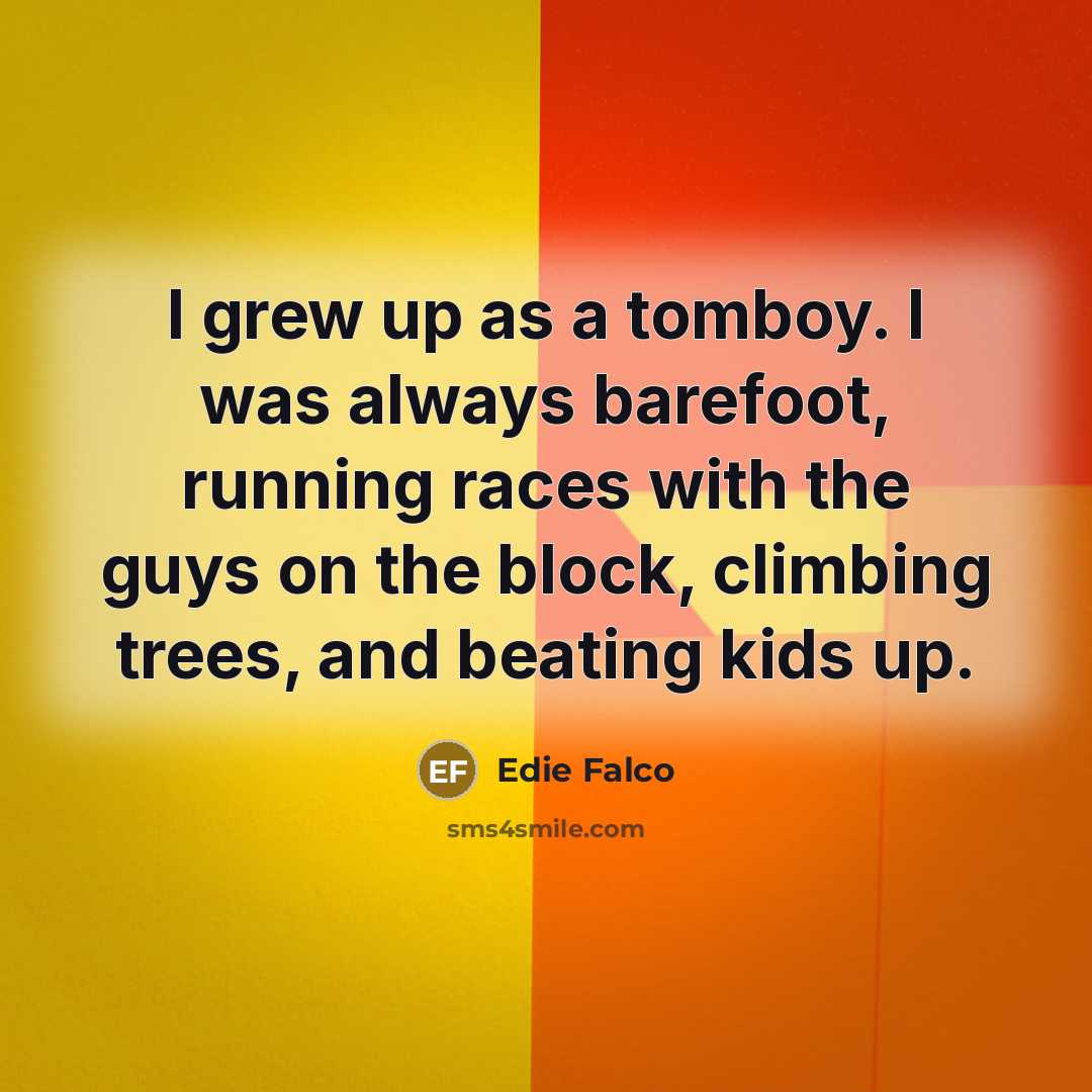 “I grew up as a tomboy. I was always barefoot,…” quote by Edie Falco