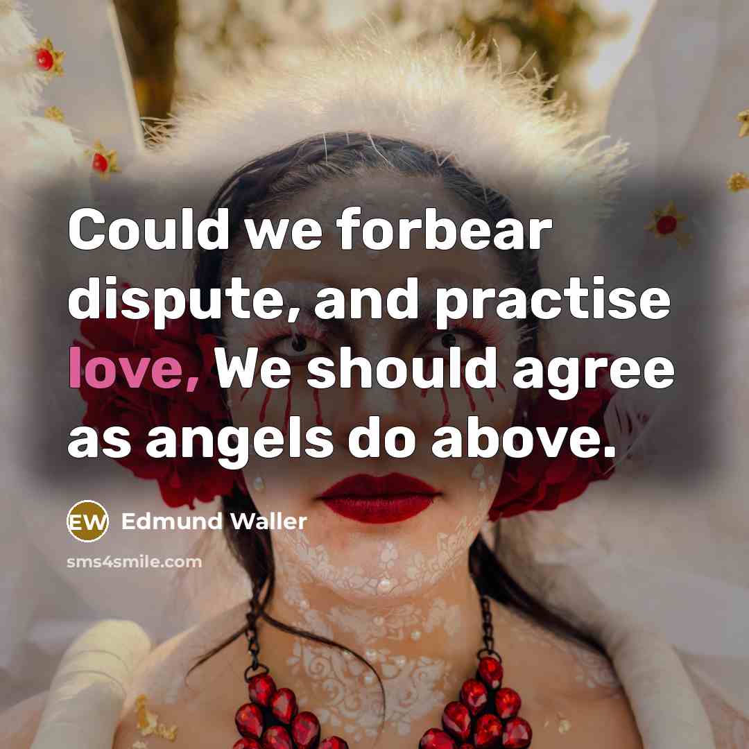 “Could we forbear dispute, and practise love, We should agree…” quote by Edmund Waller