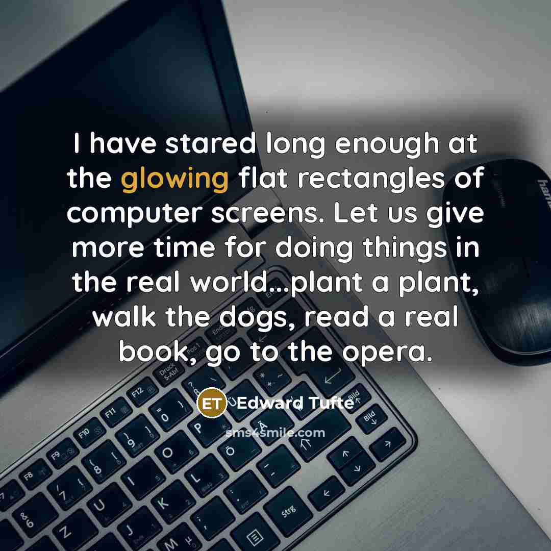 “I have stared long enough at the glowing flat rectangles…” quote by Edward Tufte