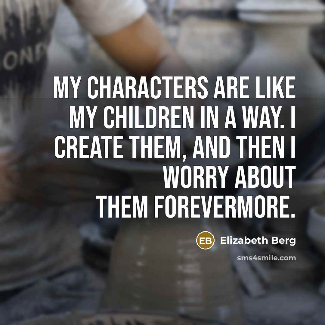 “My characters are like my children in a way. I…” quote by Elizabeth Berg