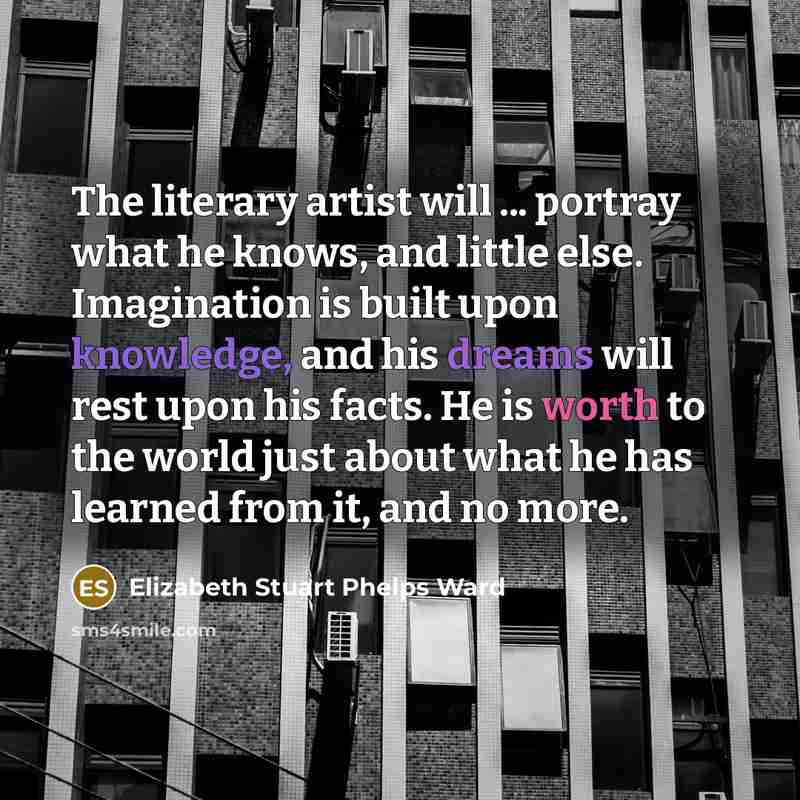 “The literary artist will ... portray what he knows, and…” quote by Elizabeth Stuart Phelps Ward