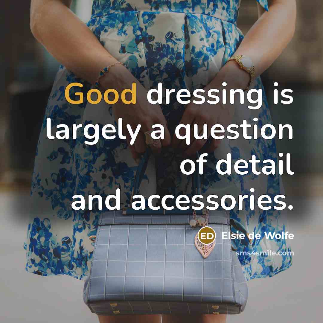 “Good dressing is largely a question of detail and accessories.…” quote by Elsie de Wolfe
