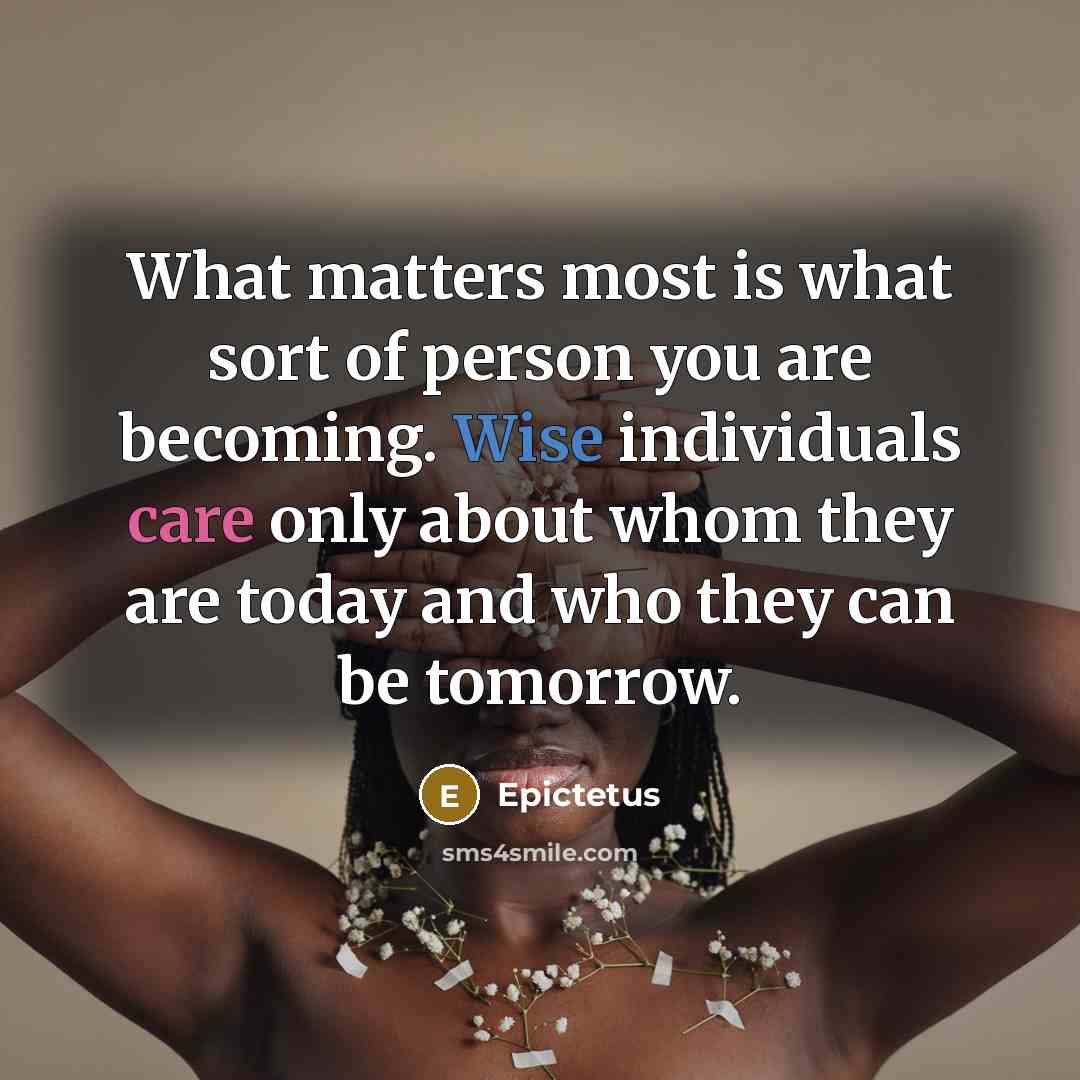 “What matters most is what sort of person you are…” quote by Epictetus