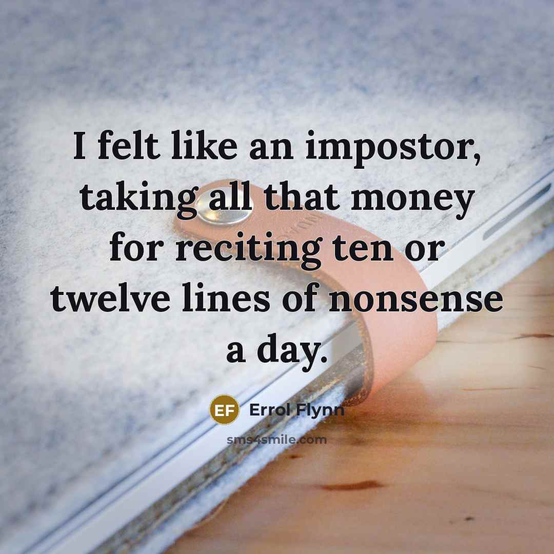 “I felt like an impostor, taking all that money for…” quote by Errol Flynn