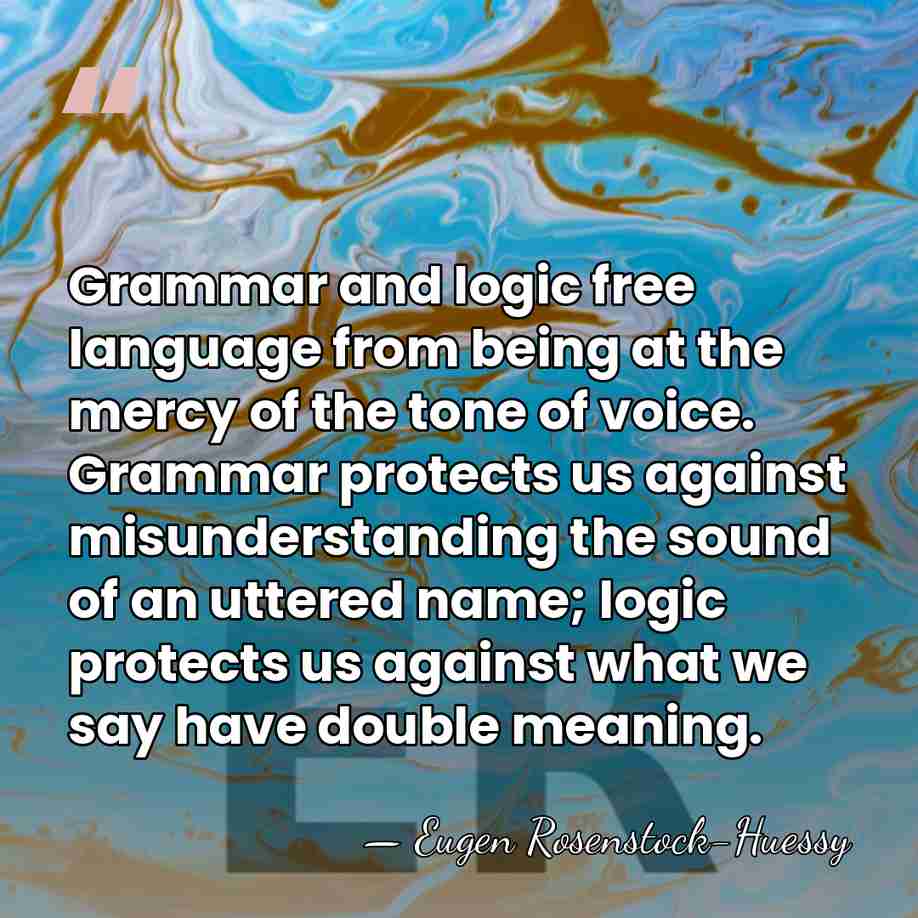 Grammar and logic free language from being at the mercy of the&hellip; - Eugen Rosenstock-Huessy