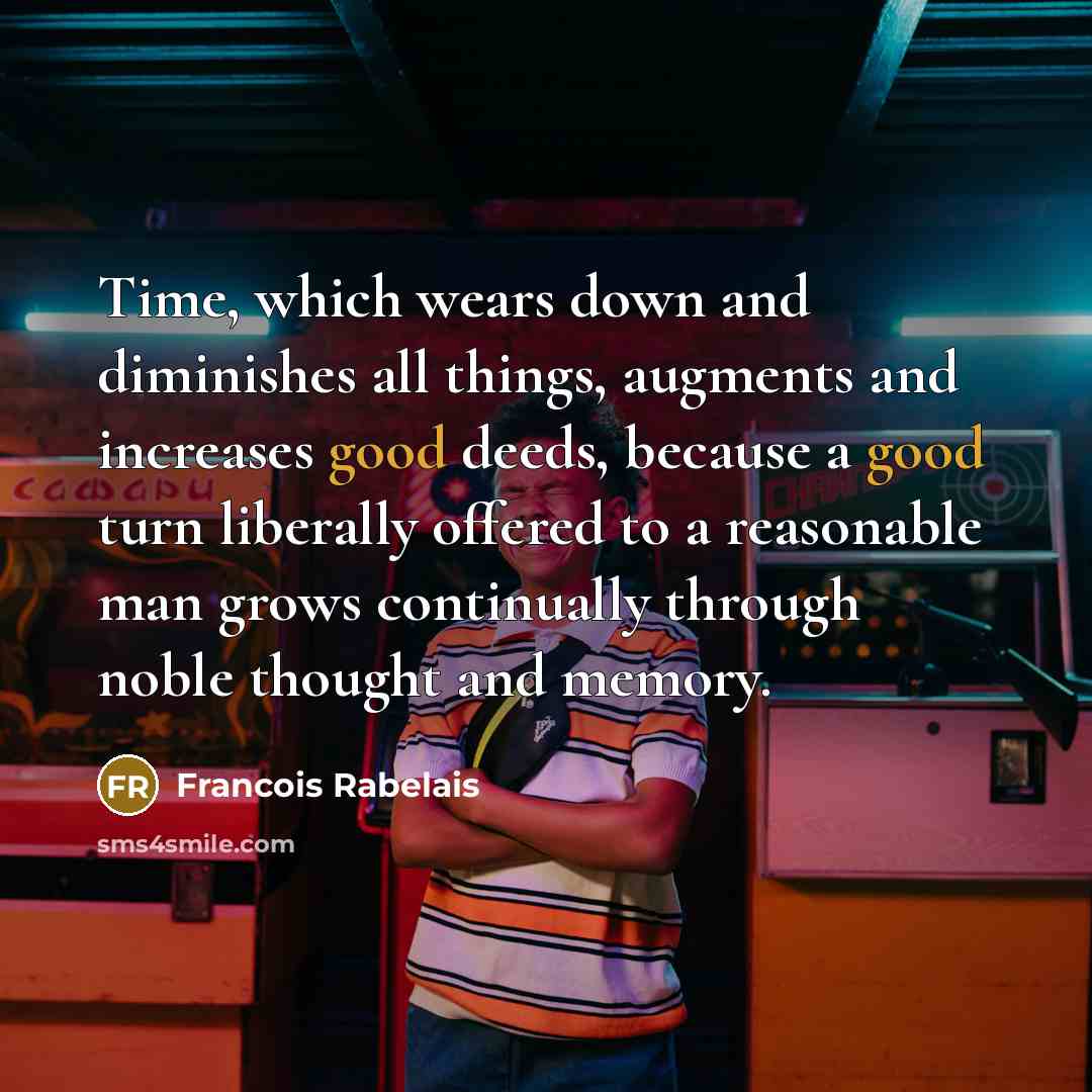 “Time, which wears down and diminishes all things, augments and…” quote by Francois Rabelais