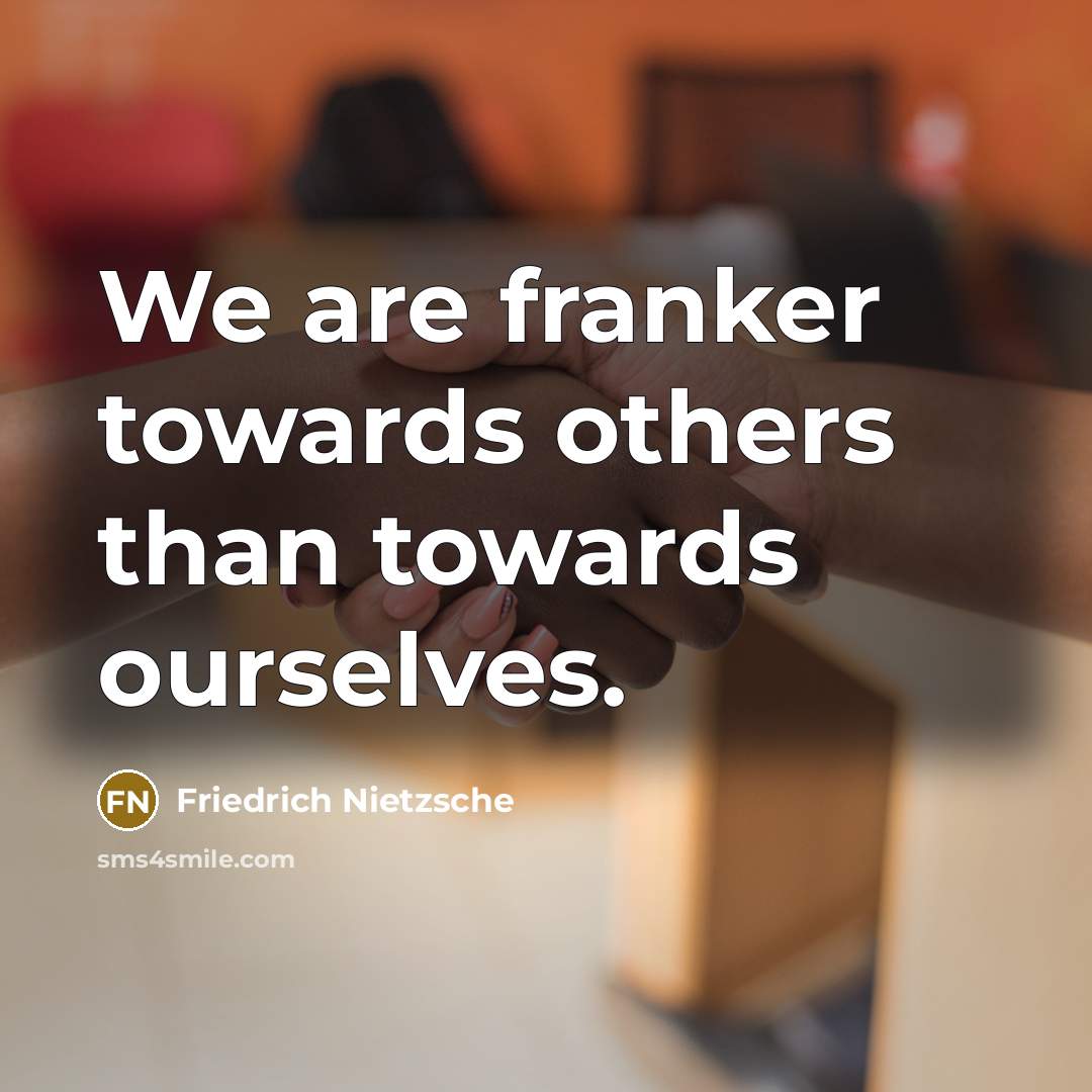 “We are franker towards others than towards ourselves.…” quote by Friedrich Nietzsche