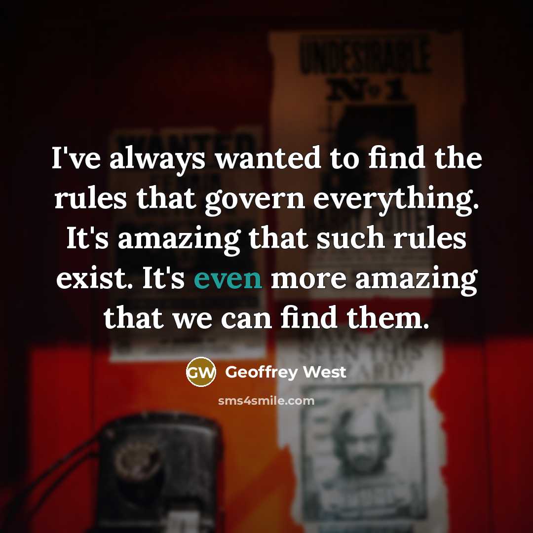 “I've always wanted to find the rules that govern everything.…” quote by Geoffrey West