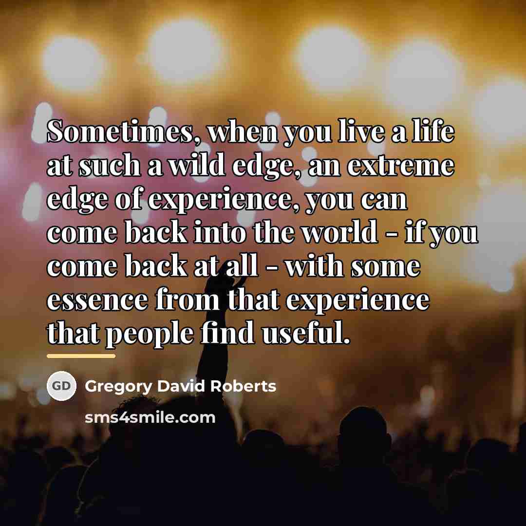 “Sometimes, when you live a life at such a wild…” quote by Gregory David Roberts