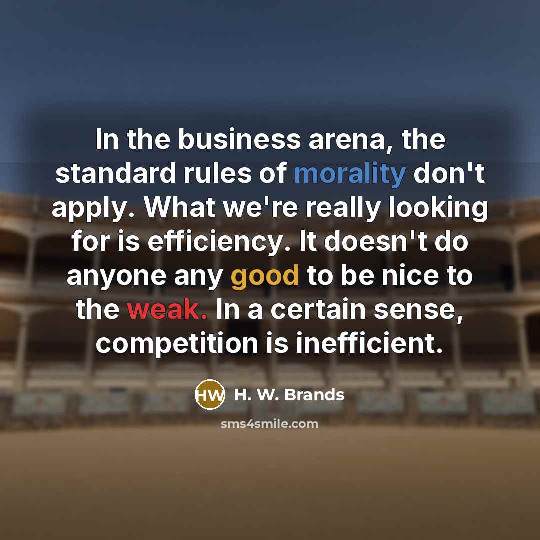 “In the business arena, the standard rules of morality don't…” quote by H. W. Brands