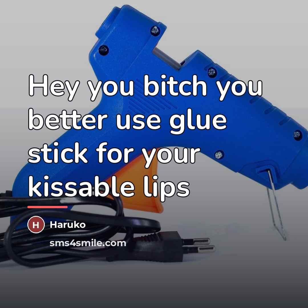 “Hey you bitch you better use glue stick for your…” quote by Haruko