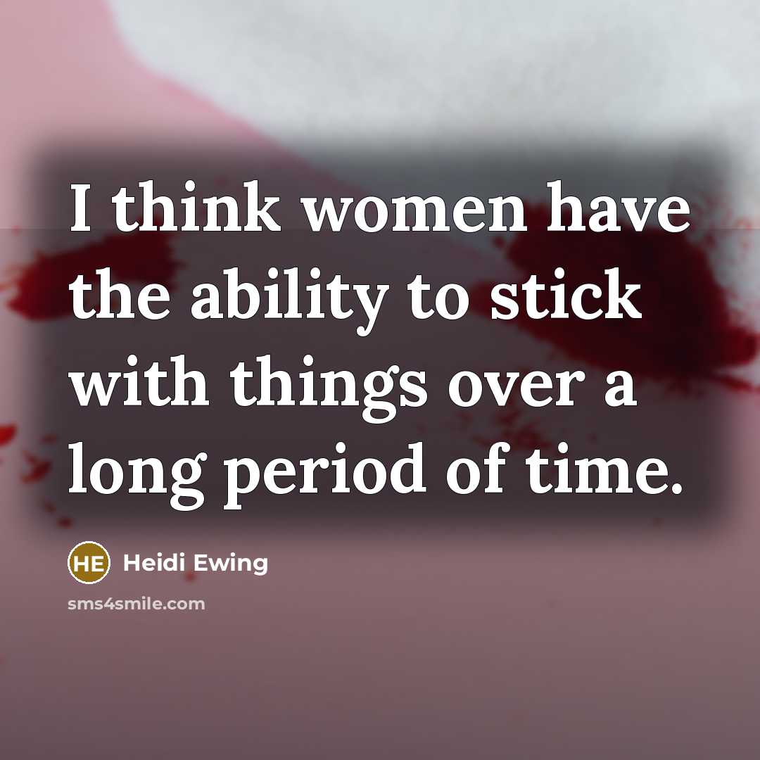 “I think women have the ability to stick with things…” quote by Heidi Ewing