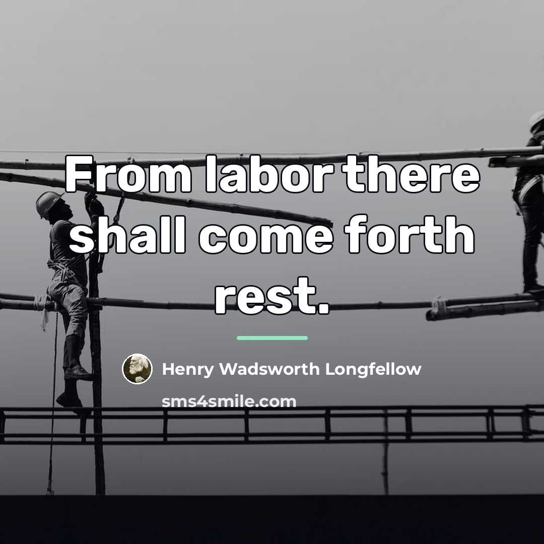 “From labor there shall come forth rest.…” quote by Henry Wadsworth Longfellow