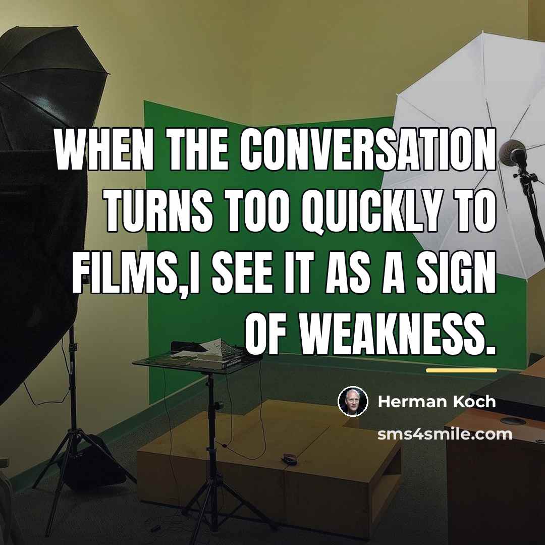 “When the conversation turns too quickly to films,I see it…” quote by Herman Koch