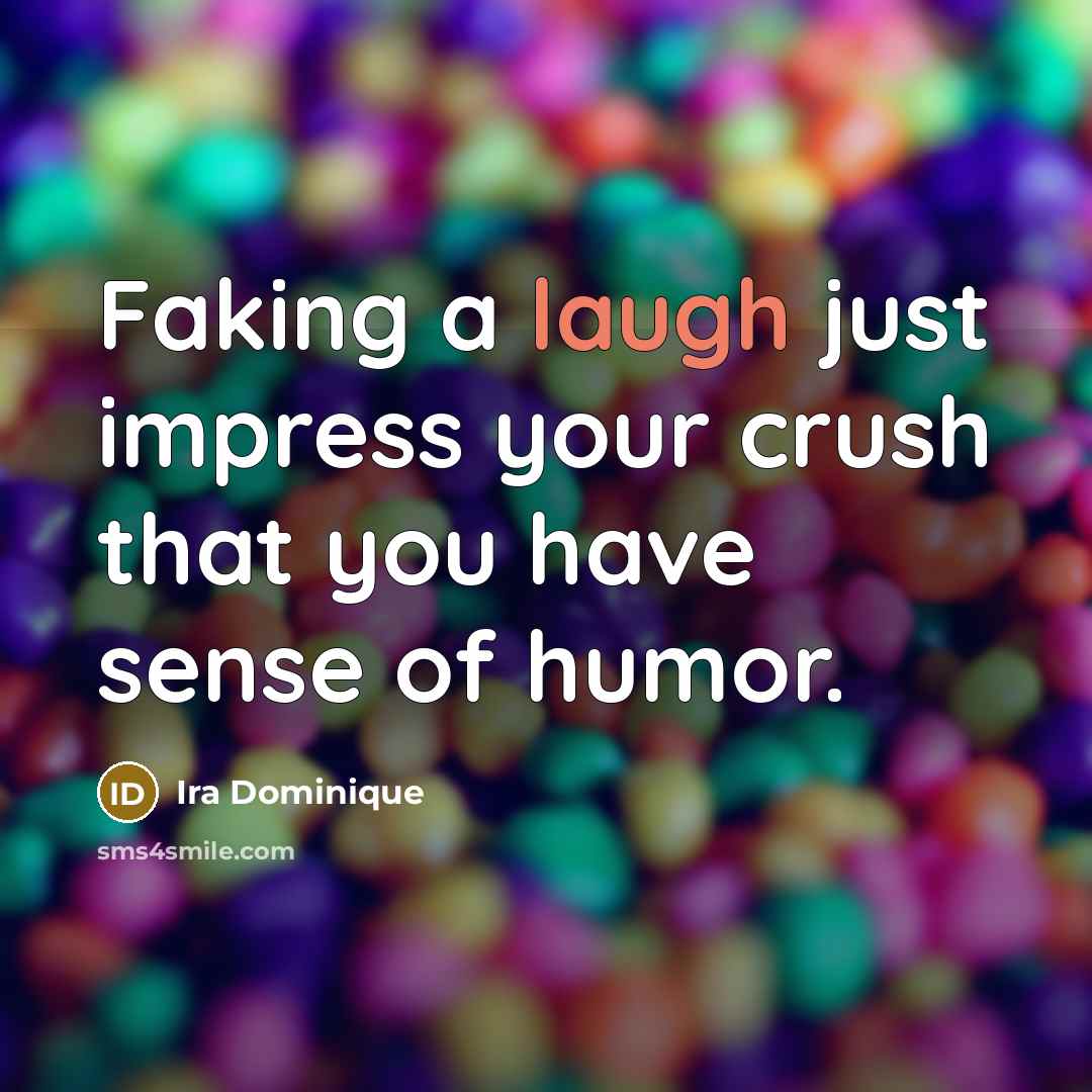 “Faking a laugh just impress your crush that you have…” quote by Ira Dominique
