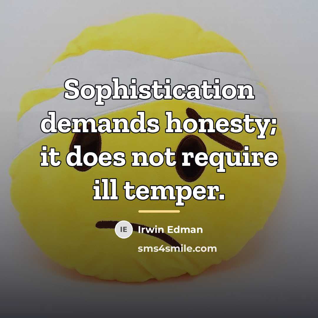 “Sophistication demands honesty; it does not require ill temper.…” quote by Irwin Edman