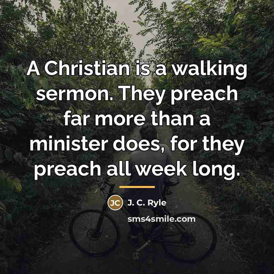 “A Christian is a walking sermon. They preach far more…” quote by J. C. Ryle