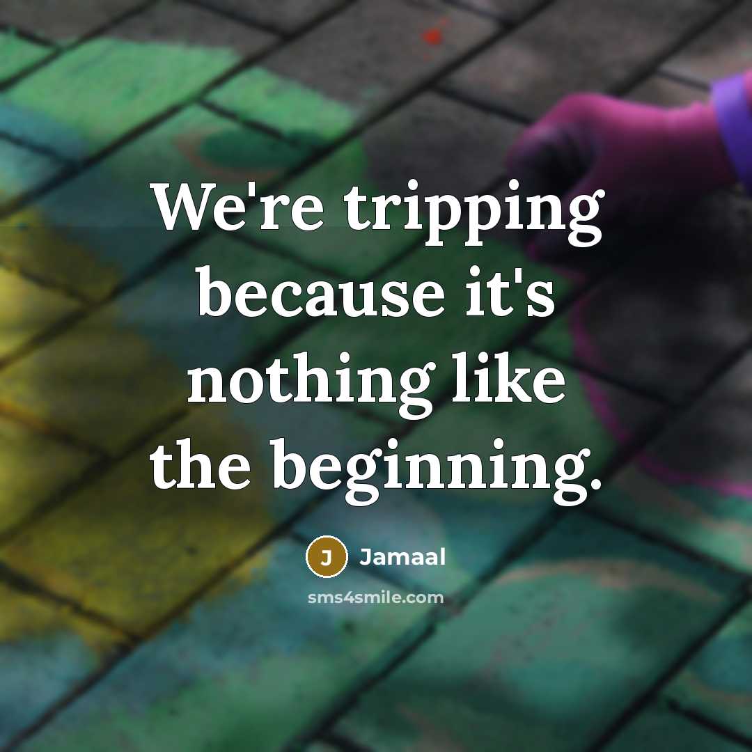 “We're tripping because it's nothing like the beginning.…” quote by Jamaal