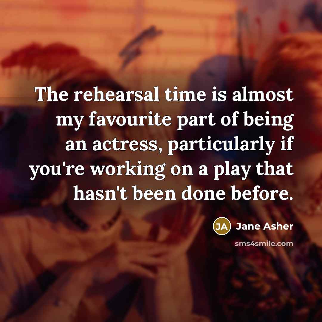 “The rehearsal time is almost my favourite part of being…” quote by Jane Asher