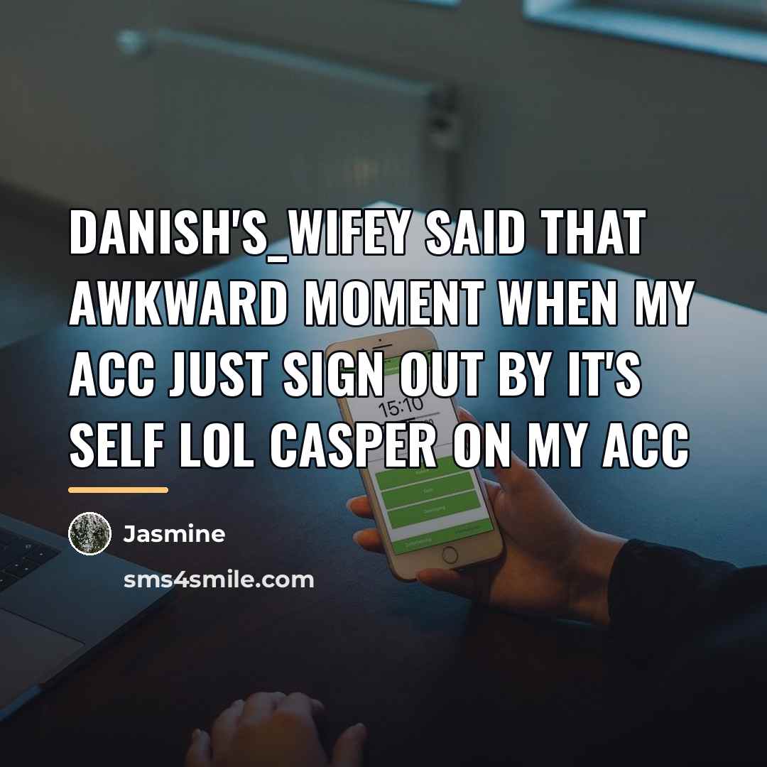 “Danish's_Wifey said that awkward moment when my acc just sign…” quote by Jasmine