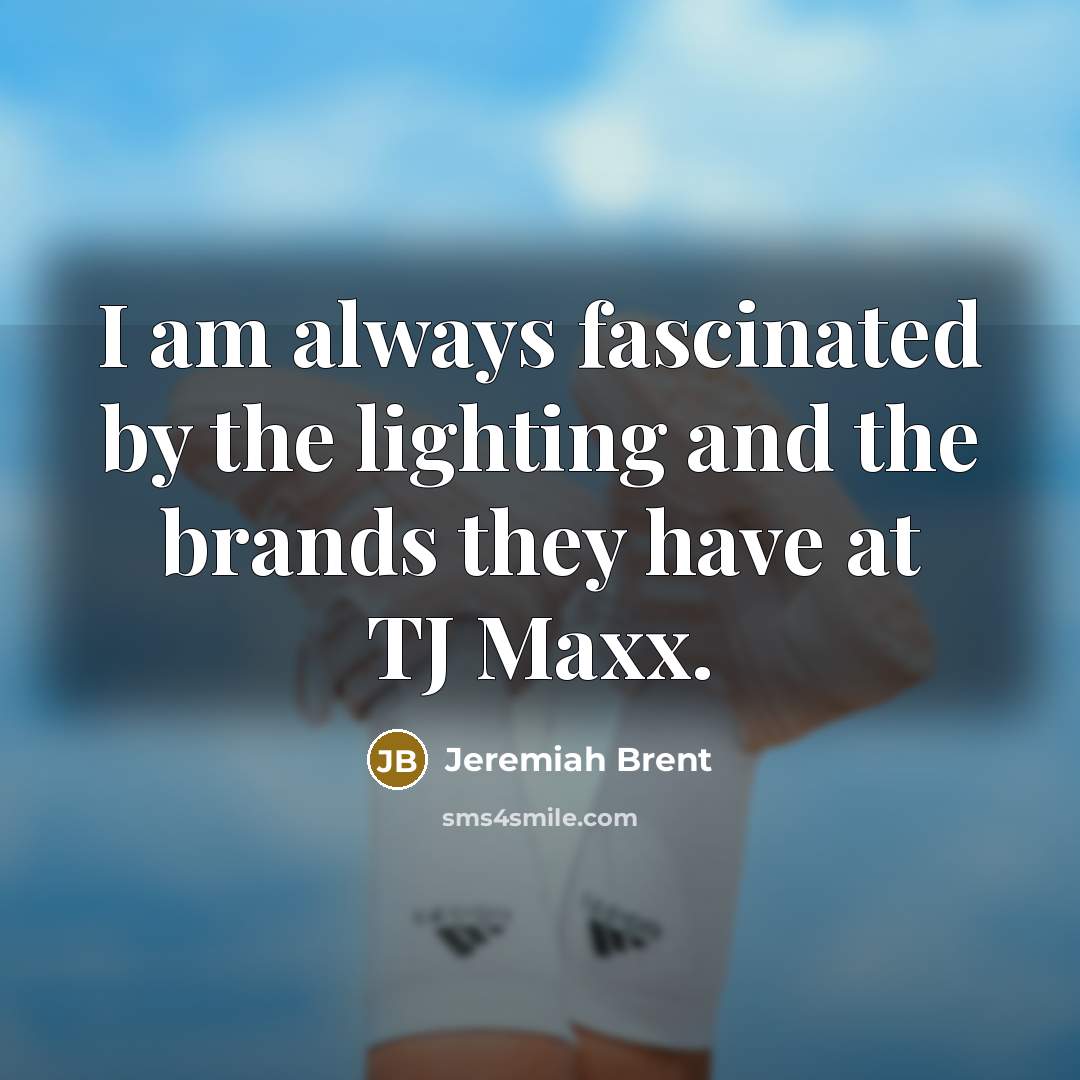“I am always fascinated by the lighting and the brands…” quote by Jeremiah Brent