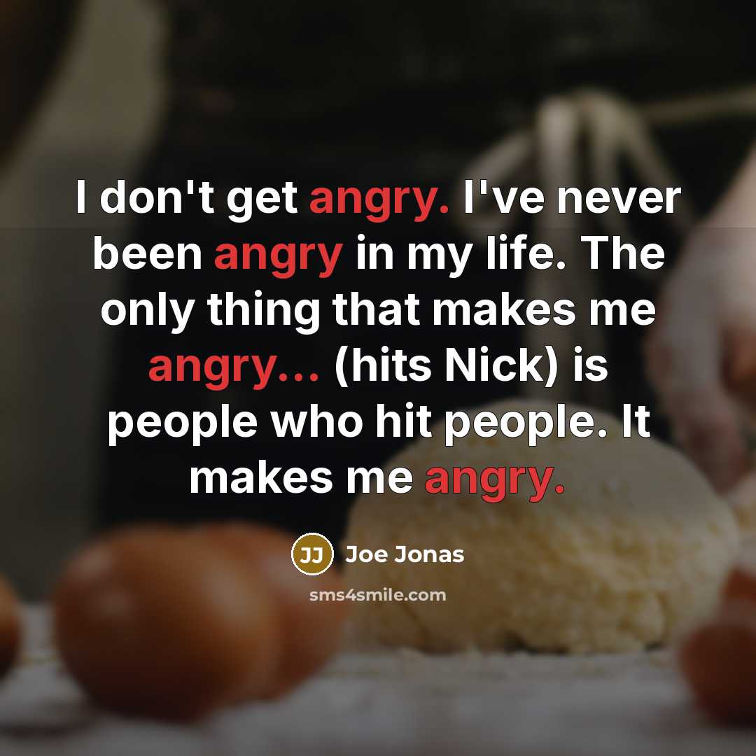 “I don't get angry. I've never been angry in my…” quote by Joe Jonas
