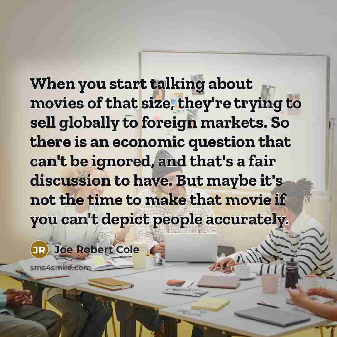 “When you start talking about movies of that size, they're…” quote by Joe Robert Cole